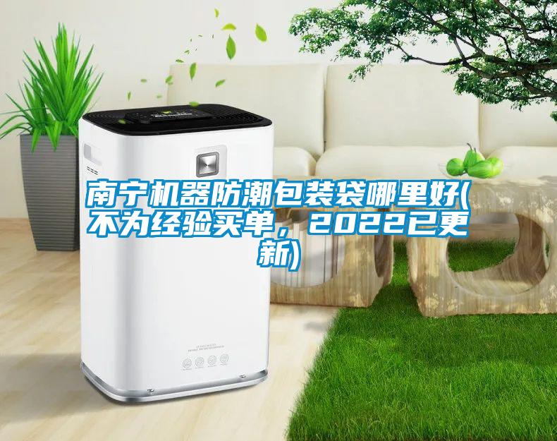 南宁机器防潮包装袋哪里好(不为经验买单,2022已更新)