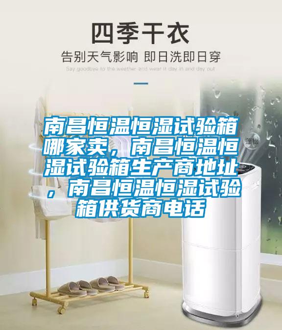 南昌恒温恒湿试验箱哪家卖,南昌恒温恒湿试验箱生产商地址,南昌恒温恒湿试验箱供货商电话