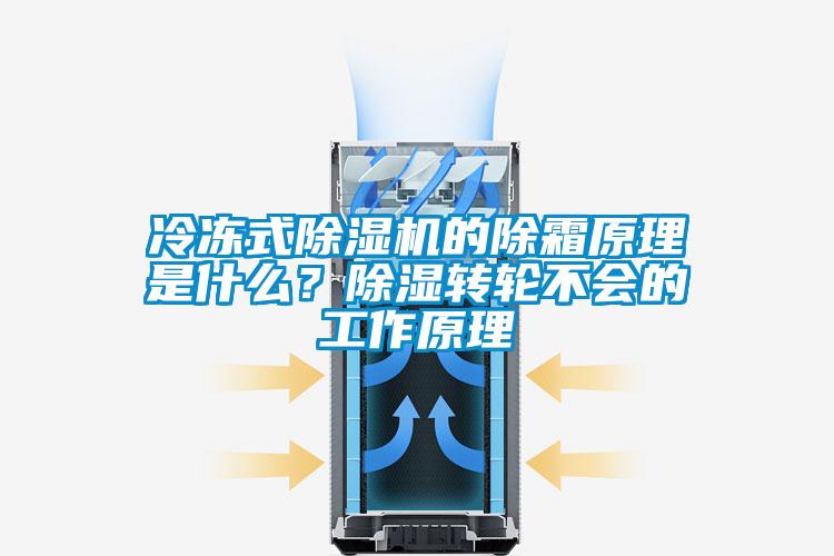 冷冻式除湿机的除霜原理是什么?除湿转轮不会的工作原理