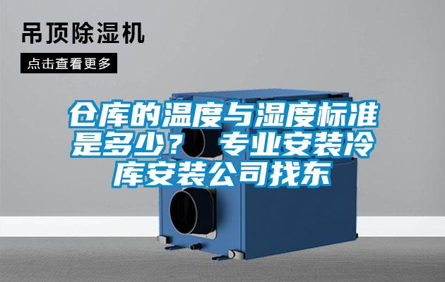 仓库的温度与湿度标准是多少? 专业安装冷库安装公司找东