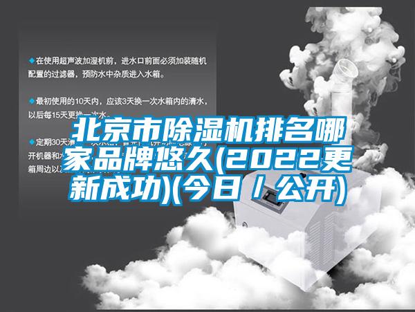 北京市除湿机排名哪家品牌悠久(2022更新成功)(今日/公开)
