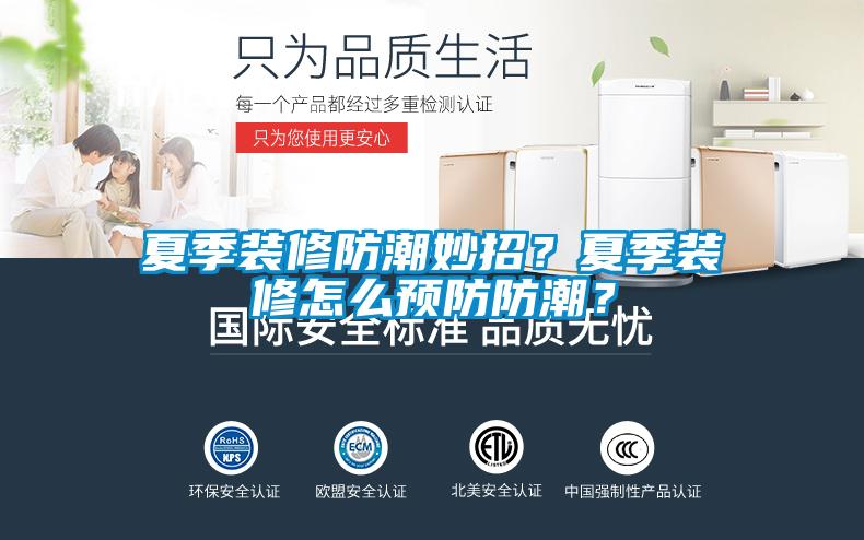 夏季装修防潮妙招?夏季装修怎么预防防潮?