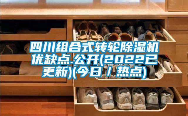 四川组合式转轮除湿机优缺点.公开(2022已更新)(今日/热点)