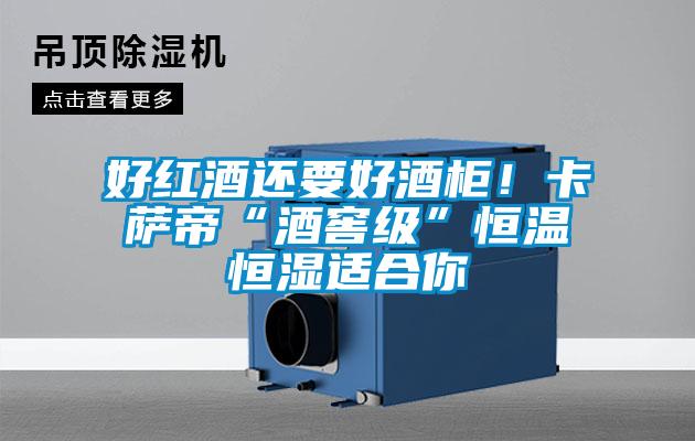 好红酒还要好酒柜!卡萨帝“酒窖级”恒温恒湿适合你