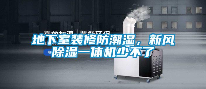 地下室装修防潮湿,新风除湿一体机少不了