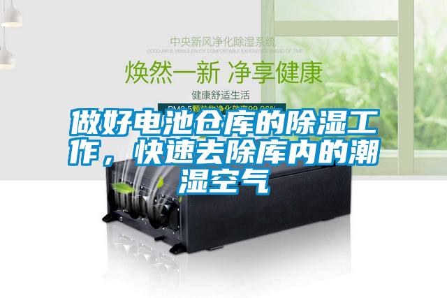 做好电池仓库的除湿工作,快速去除库内的潮湿空气