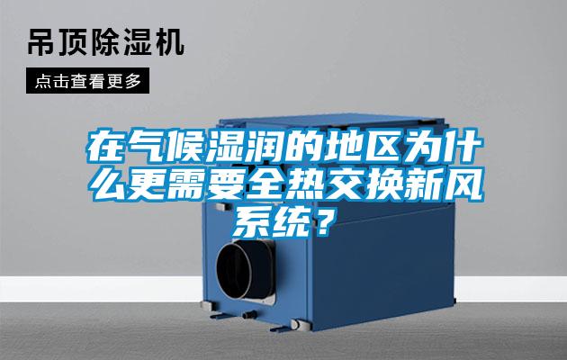 在气候湿润的地区为什么更需要全热交换新风系统?