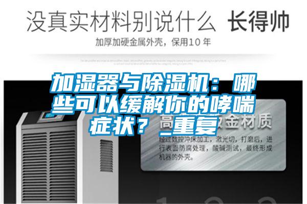 加湿器与除湿机:哪些可以缓解你的哮喘症状?_重复
