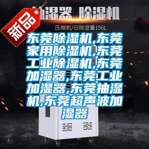 东莞除湿机,东莞家用除湿机,东莞工业除湿机,东莞加湿器,东莞工业加湿器,东莞抽湿机,东莞超声波加湿器
