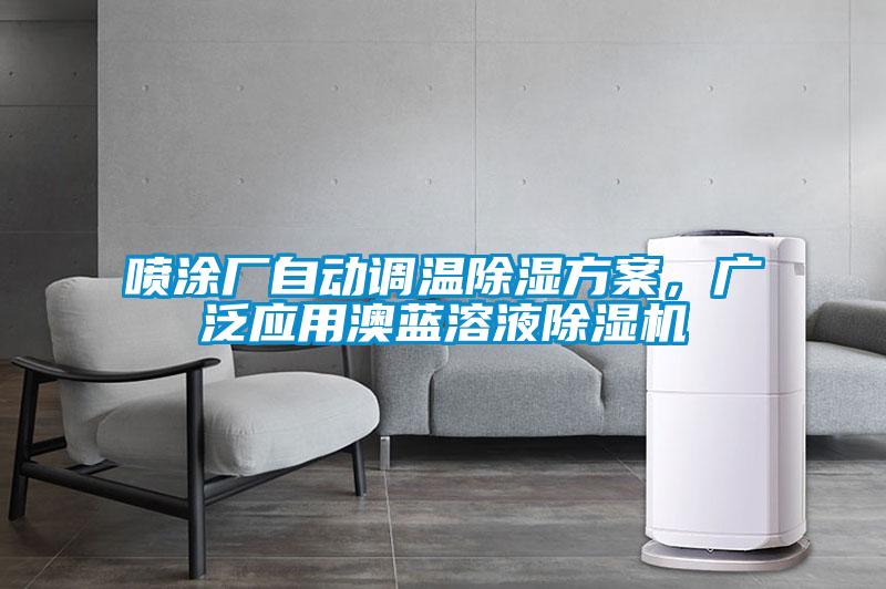 喷涂厂自动调温除湿方案,广泛应用澳蓝溶液除湿机
