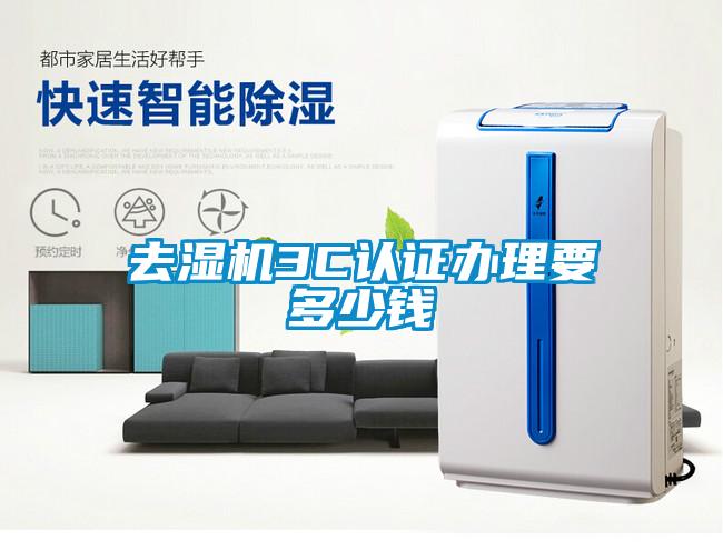 去湿机3C认证办理要多少钱