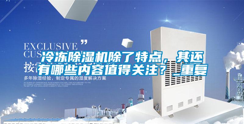 冷冻除湿机除了特点,其还有哪些内容值得关注?_重复
