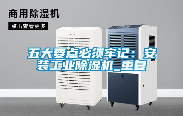 五大要点必须牢记:安装工业除湿机_重复
