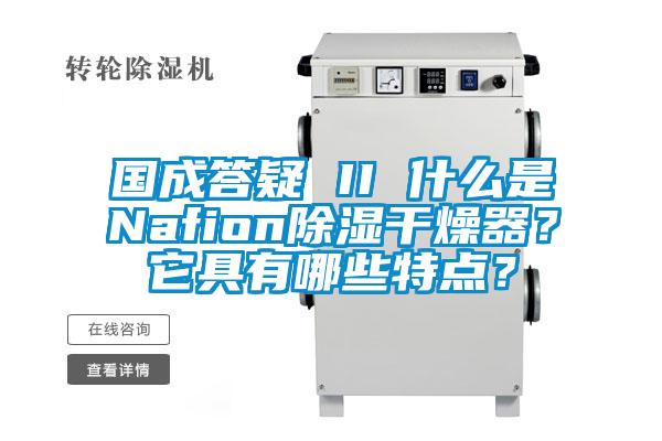 国成答疑 II 什么是Nafion除湿干燥器?它具有哪些特点?