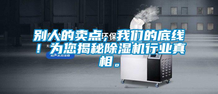 别人的卖点,我们的底线!为您揭秘除湿机行业真相。