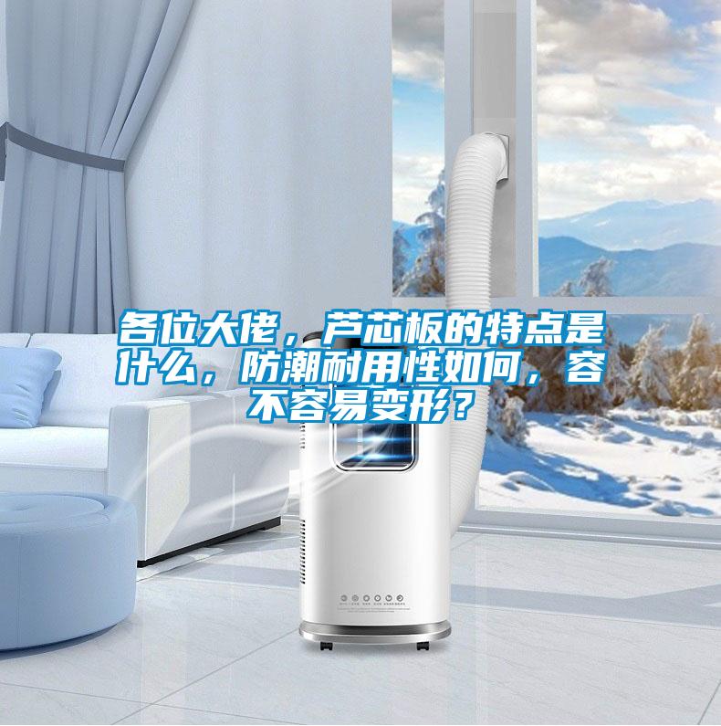 各位大佬,芦芯板的特点是什么,防潮耐用性如何,容不容易变形?