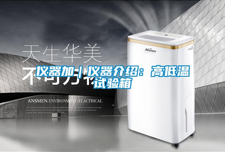 仪器加|仪器介绍:高低温试验箱