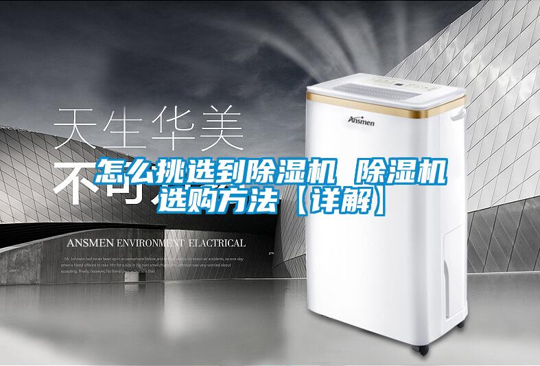 怎么挑选到除湿机 除湿机选购方法【详解】