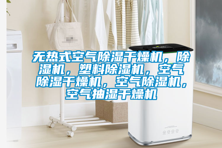 无热式空气除湿干燥机，除湿机，塑料除湿机，空气除湿干燥机，空气除湿机，空气抽湿干燥机