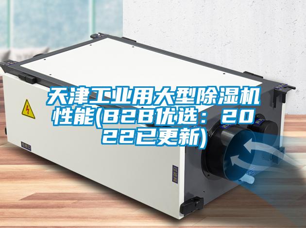 天津工业用大型除湿机性能(B2B优选:2022已更新)