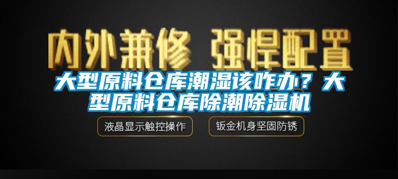 大型原料仓库潮湿该咋办?大型原料仓库除潮除湿机