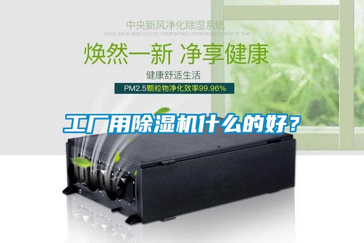 工厂用除湿机什么的好？