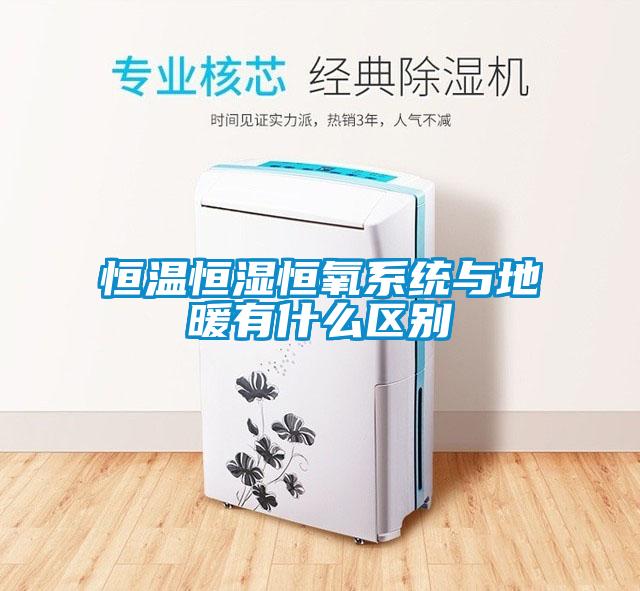 恒温恒湿恒氧系统与地暖有什么区别