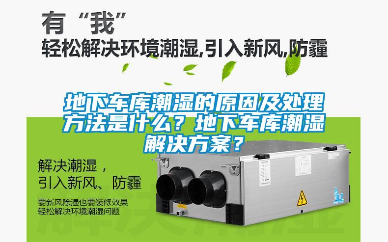 地下车库潮湿的原因及处理方法是什么?地下车库潮湿解决方案?