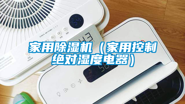 家用除湿机（家用控制绝对湿度电器）