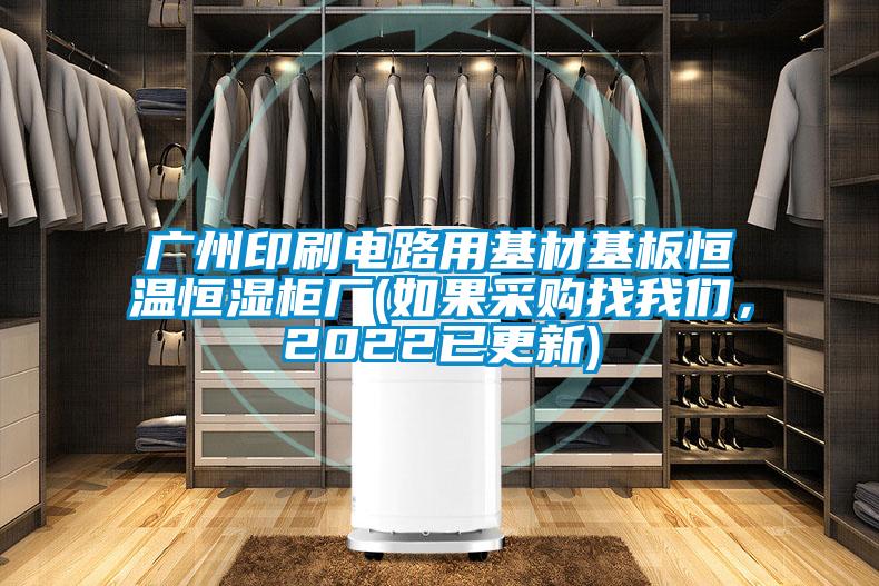 广州印刷电路用基材基板恒温恒湿柜厂(如果采购找我们,2022已更新)