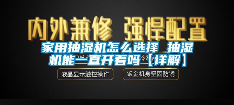 家用抽湿机怎么选择 抽湿机能一直开着吗【详解】