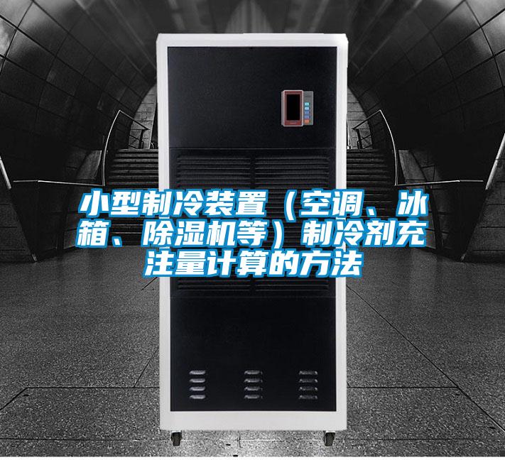 小型制冷装置(空调、冰箱、除湿机等)制冷剂充注量计算的方法