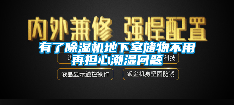 有了除湿机地下室储物不用再担心潮湿问题