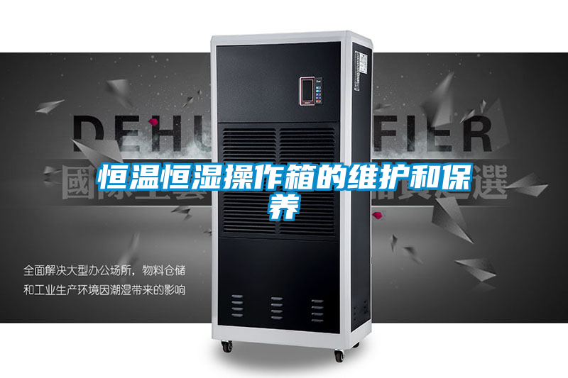 恒温恒湿操作箱的维护和保养