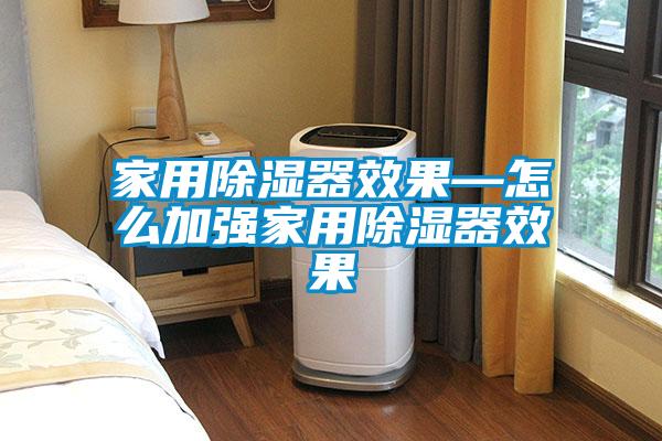 家用除湿器效果—怎么加强家用除湿器效果