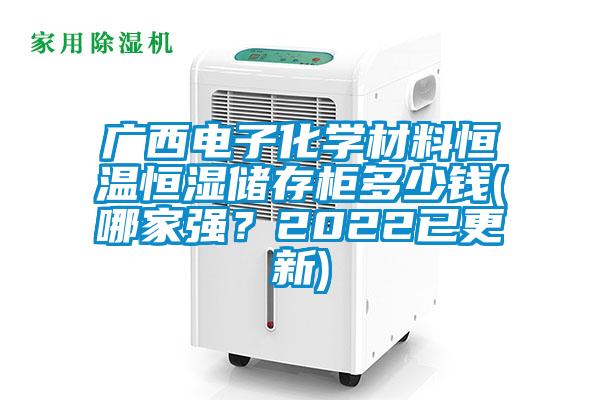 广西电子化学材料恒温恒湿储存柜多少钱(哪家强?2022已更新)
