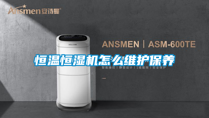 恒温恒湿机怎么维护保养