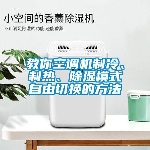 教你空调机制冷、制热、除湿模式自由切换的方法