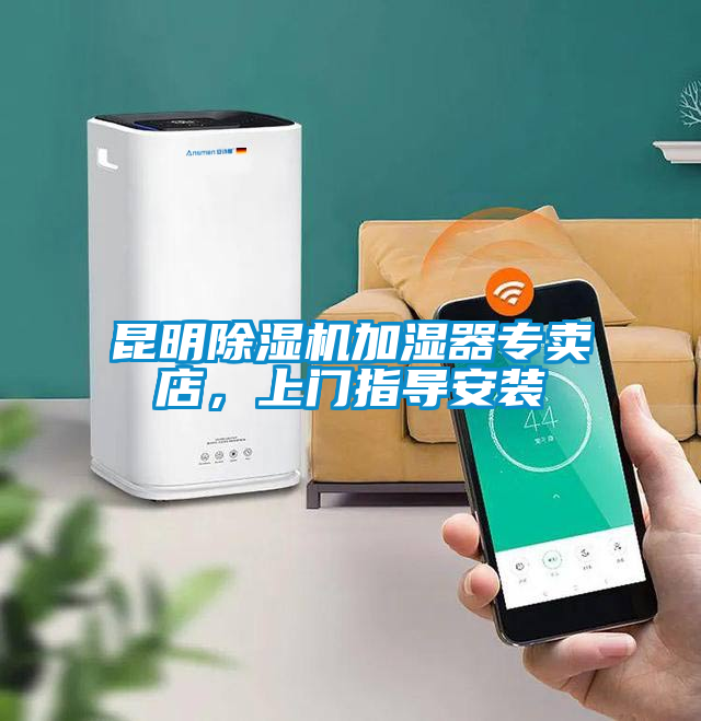 昆明除湿机加湿器专卖店，上门指导安装