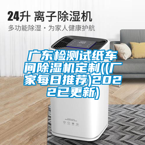 广东检测试纸车间除湿机定制((厂家每日推荐)2022已更新)
