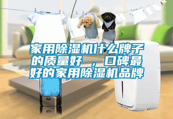 家用除湿机什么牌子的质量好 ，口碑最好的家用除湿机品牌