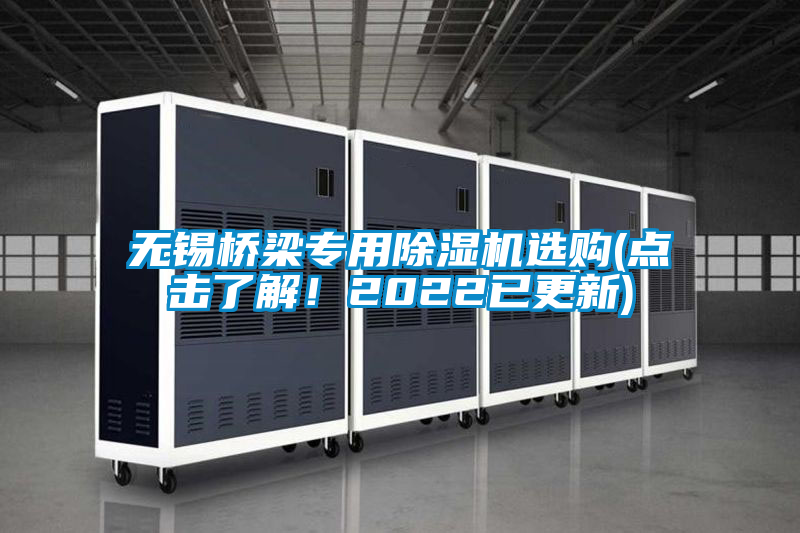 无锡桥梁专用除湿机选购(点击了解！2022已更新)