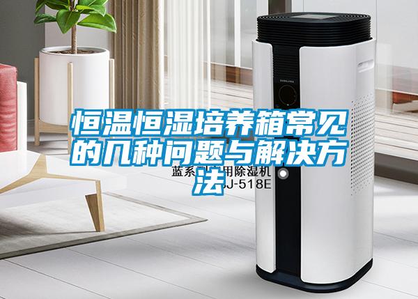 恒温恒湿培养箱常见的几种问题与解决方法