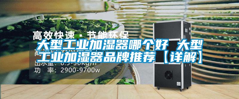 大型工业加湿器哪个好 大型工业加湿器品牌推荐【详解】