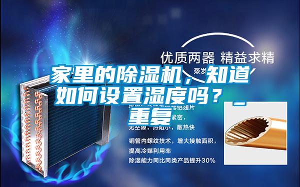 家里的除湿机,知道如何设置湿度吗?_重复