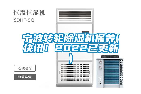 宁波转轮除湿机保养(快讯!2022已更新)