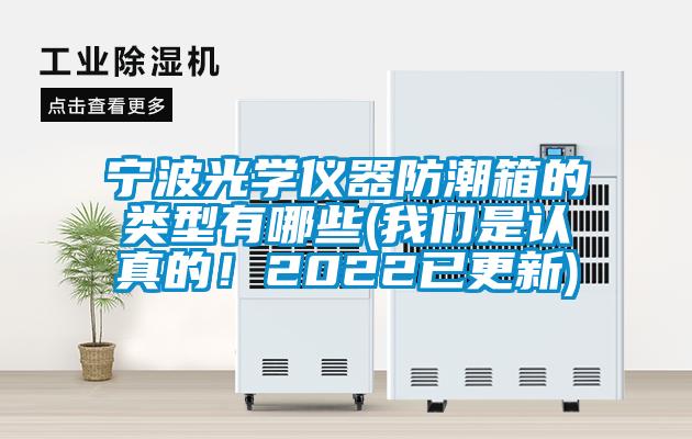 宁波光学仪器防潮箱的类型有哪些(我们是认真的!2022已更新)