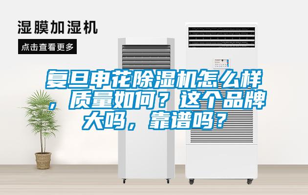 复旦申花除湿机怎么样,质量如何?这个品牌大吗,靠谱吗?