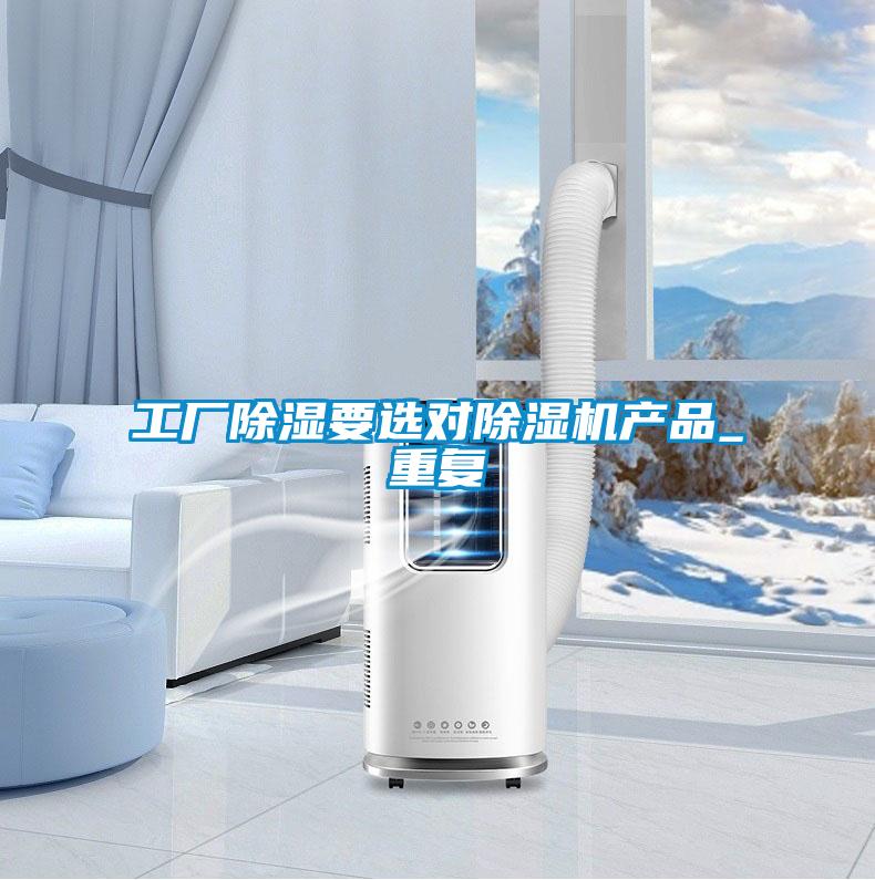 工厂除湿要选对除湿机产品_重复