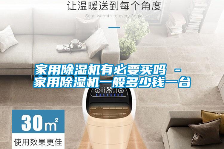家用除湿机有必要买吗 - 家用除湿机一般多少钱一台